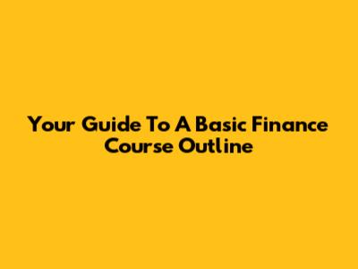 Your Guide To A Basic Finance Course Outline