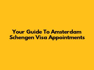Your Guide To Amsterdam Schengen Visa Appointments