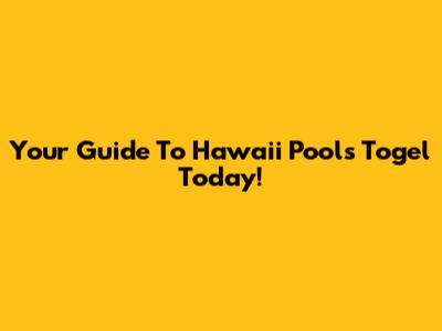 Your Guide To Hawaii Pools Togel Today!