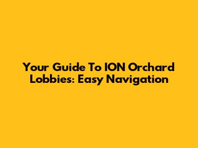 Your Guide To ION Orchard Lobbies: Easy Navigation