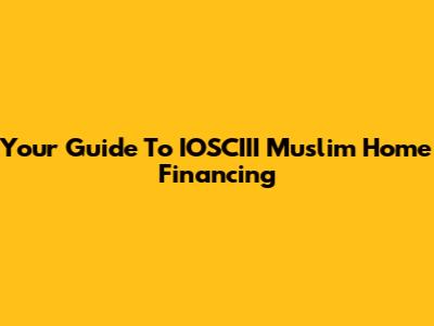 Your Guide To IOSCIII Muslim Home Financing