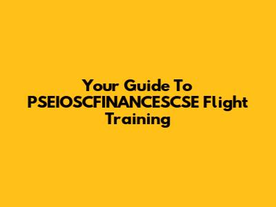 Your Guide To PSEIOSCFINANCESCSE Flight Training