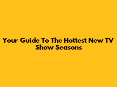 Your Guide To The Hottest New TV Show Seasons