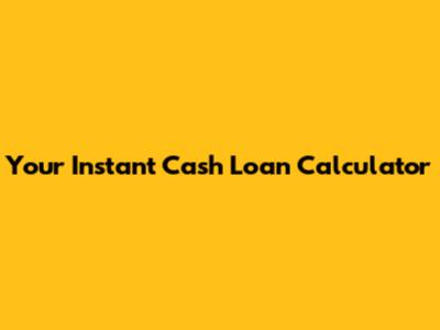 Your Instant Cash Loan Calculator