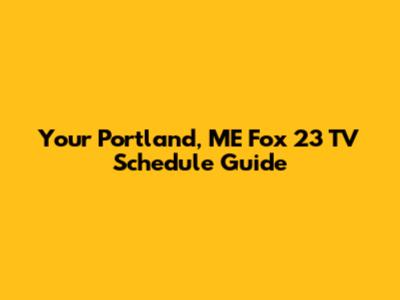 Your Portland, ME Fox 23 TV Schedule Guide