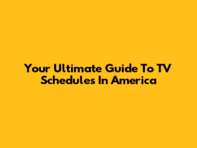 Your Ultimate Guide To TV Schedules In America