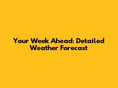 Your Week Ahead: Detailed Weather Forecast