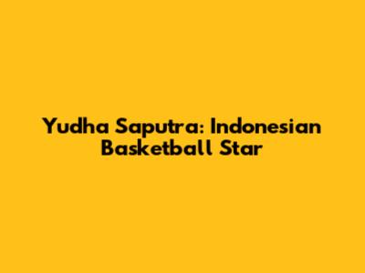 Yudha Saputra: Indonesian Basketball Star