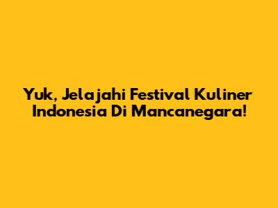 Yuk, Jelajahi Festival Kuliner Indonesia Di Mancanegara!