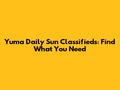 Yuma Daily Sun Classifieds: Find What You Need