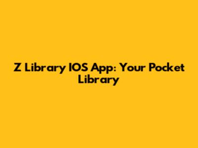 Z Library IOS App: Your Pocket Library