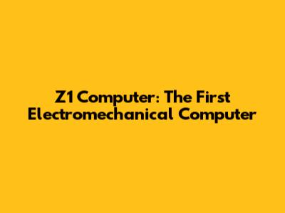 Z1 Computer: The First Electromechanical Computer
