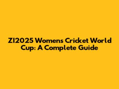 ZI2025 Women's Cricket World Cup: A Complete Guide