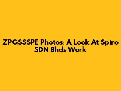 ZPGSSSPE Photos: A Look At Spiro SDN Bhd's Work