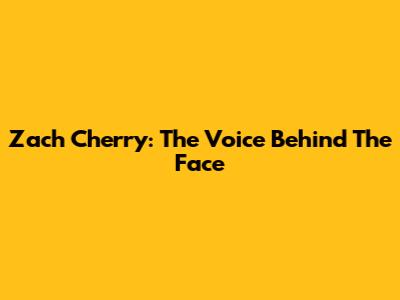Zach Cherry: The Voice Behind The Face