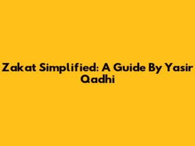Zakat Simplified: A Guide By Yasir Qadhi