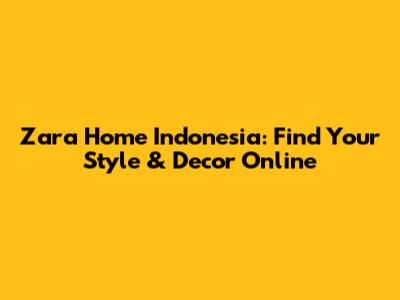 Zara Home Indonesia: Find Your Style & Decor Online