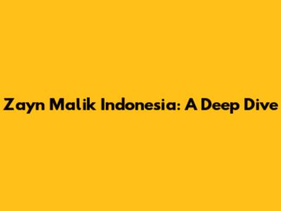 Zayn Malik Indonesia: A Deep Dive