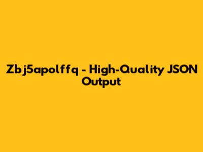 Zbj5apolffq - High-Quality JSON Output