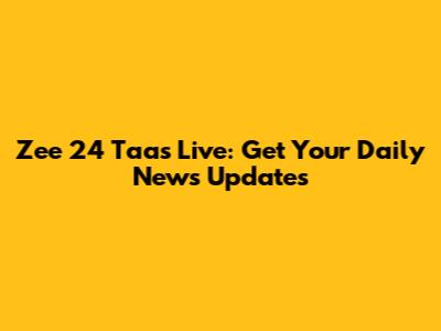 Zee 24 Taas Live: Get Your Daily News Updates