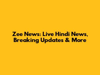 Zee News: Live Hindi News, Breaking Updates & More