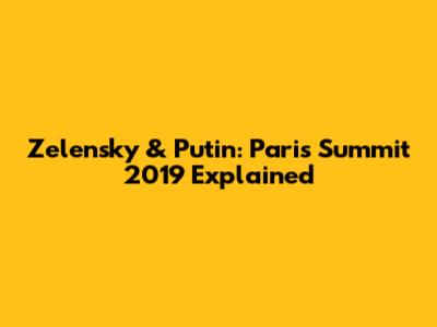 Zelensky & Putin: Paris Summit 2019 Explained