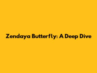 Zendaya Butterfly: A Deep Dive