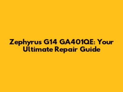 Zephyrus G14 GA401QE: Your Ultimate Repair Guide