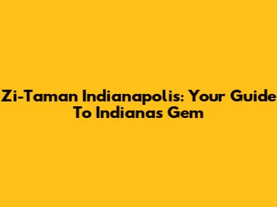Zi-Taman Indianapolis: Your Guide To Indiana's Gem