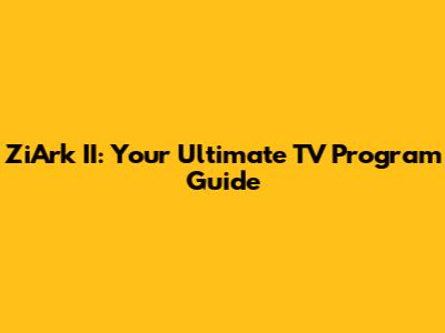 ZiArk II: Your Ultimate TV Program Guide