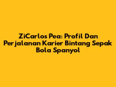 ZiCarlos Pea: Profil Dan Perjalanan Karier Bintang Sepak Bola Spanyol