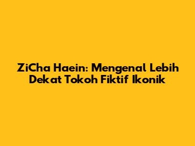 ZiCha Haein: Mengenal Lebih Dekat Tokoh Fiktif Ikonik