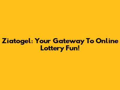 Ziatogel: Your Gateway To Online Lottery Fun!