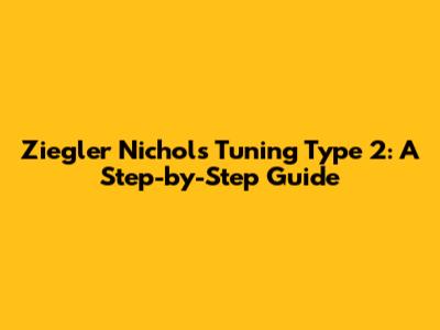 Ziegler Nichols Tuning Type 2: A Step-by-Step Guide