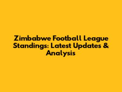 Zimbabwe Football League Standings: Latest Updates & Analysis