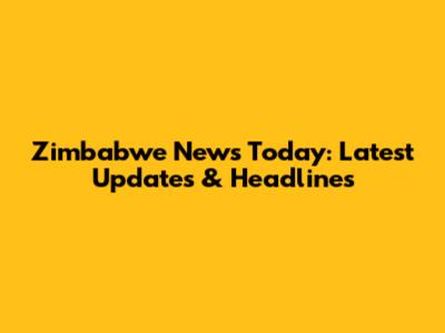 Zimbabwe News Today: Latest Updates & Headlines