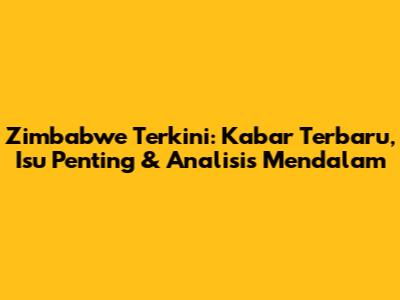 Zimbabwe Terkini: Kabar Terbaru, Isu Penting & Analisis Mendalam