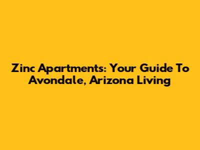 Zinc Apartments: Your Guide To Avondale, Arizona Living