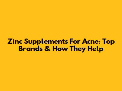 Zinc Supplements For Acne: Top Brands & How They Help