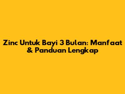 Zinc Untuk Bayi 3 Bulan: Manfaat & Panduan Lengkap