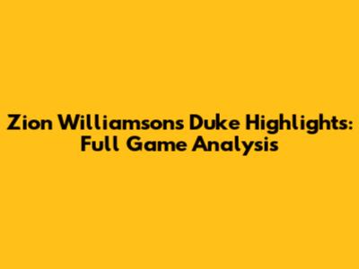Zion Williamson's Duke Highlights: Full Game Analysis