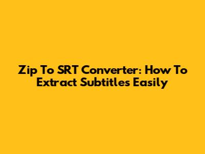 Zip To SRT Converter: How To Extract Subtitles Easily