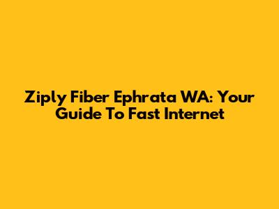 Ziply Fiber Ephrata WA: Your Guide To Fast Internet