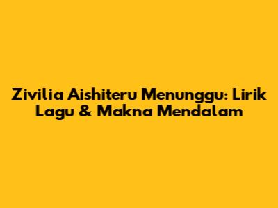 Zivilia Aishiteru Menunggu: Lirik Lagu & Makna Mendalam