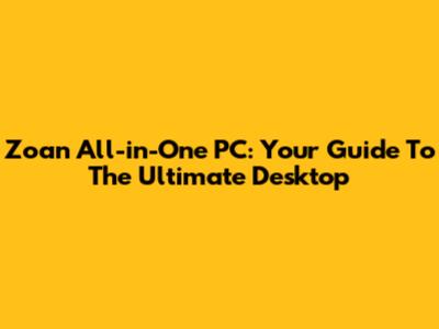 Zoan All-in-One PC: Your Guide To The Ultimate Desktop