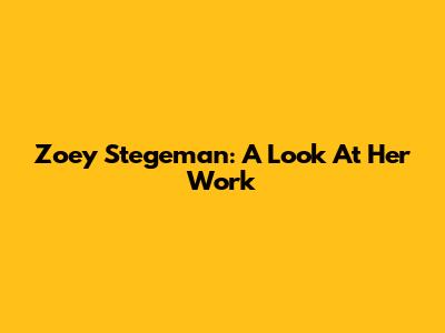 Zoey Stegeman: A Look At Her Work
