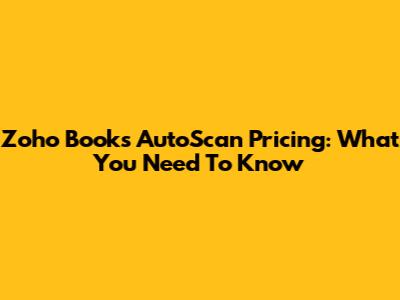 Zoho Books AutoScan Pricing: What You Need To Know