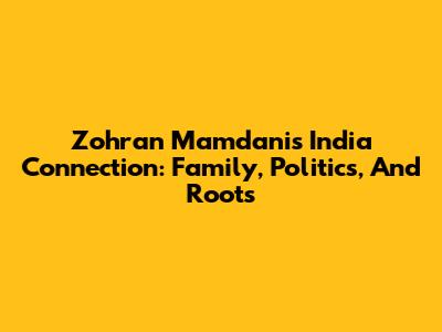 Zohran Mamdani's India Connection: Family, Politics, And Roots