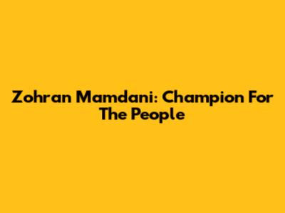 Zohran Mamdani: Champion For The People