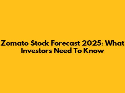 Zomato Stock Forecast 2025: What Investors Need To Know